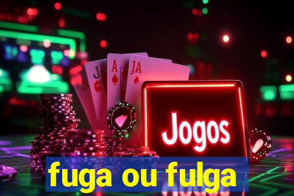 fuga ou fulga